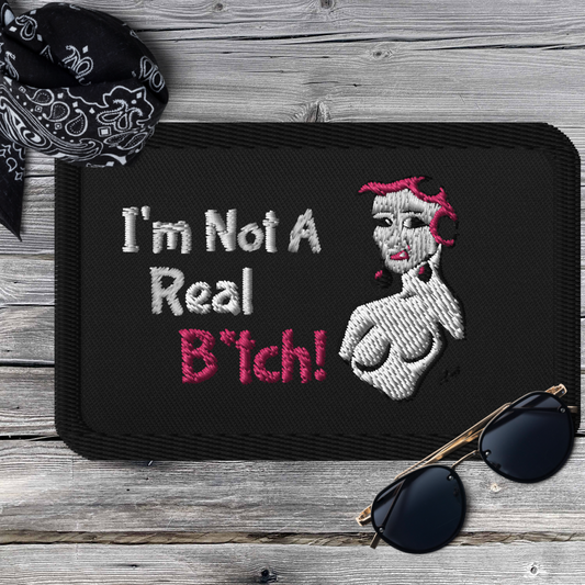 I'm Not A Real B*tch! Embroidered Patch